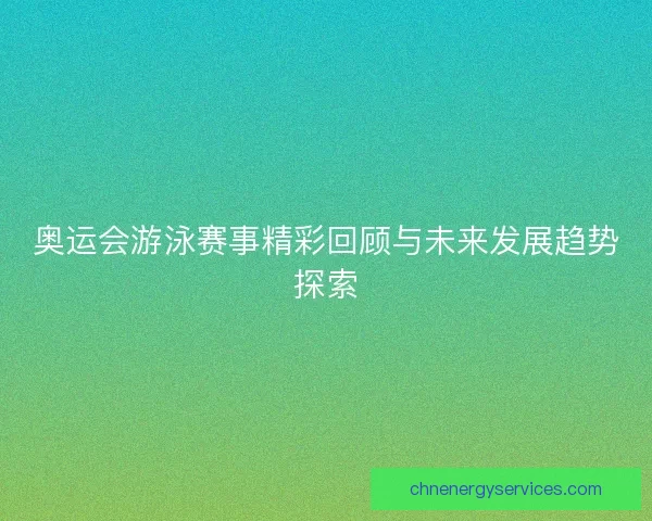 奥运会游泳赛事精彩回顾与未来发展趋势探索